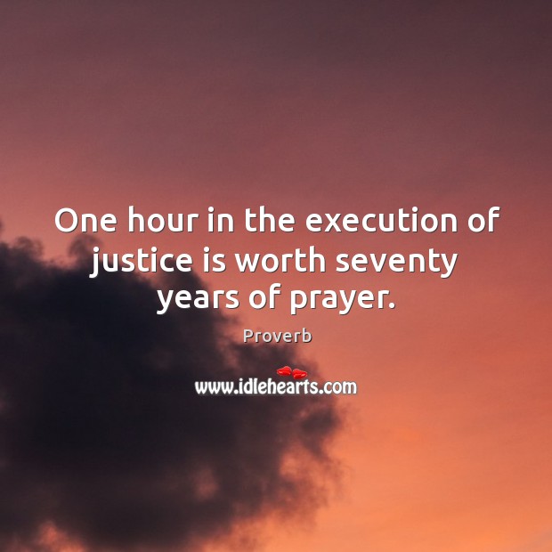 One hour in the execution of justice is worth seventy years of prayer. Justice Quotes Image
