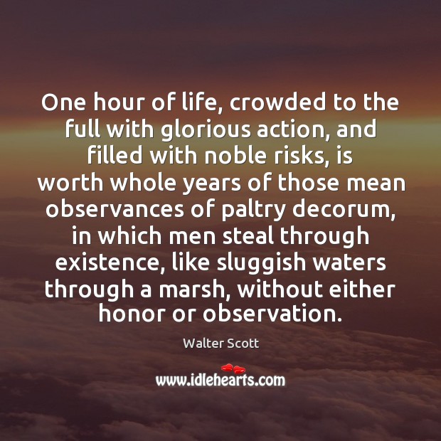 One hour of life, crowded to the full with glorious action, and Walter Scott Picture Quote