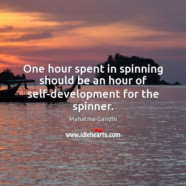 One hour spent in spinning should be an hour of self-development for the spinner. 