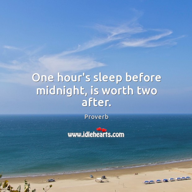 One hour’s sleep before midnight, is worth two after. Image