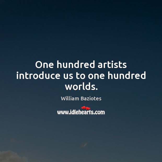 One hundred artists introduce us to one hundred worlds. William Baziotes Picture Quote