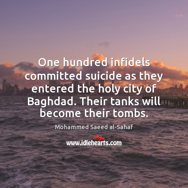 One hundred infidels committed suicide as they entered the holy city of Mohammed Saeed al-Sahaf Picture Quote