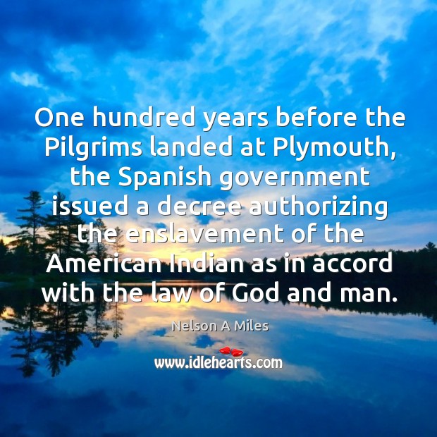 One hundred years before the pilgrims landed at plymouth Nelson A Miles Picture Quote