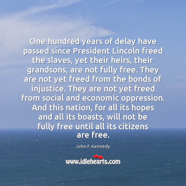 One hundred years of delay have passed since President Lincoln freed the John F. Kennedy Picture Quote