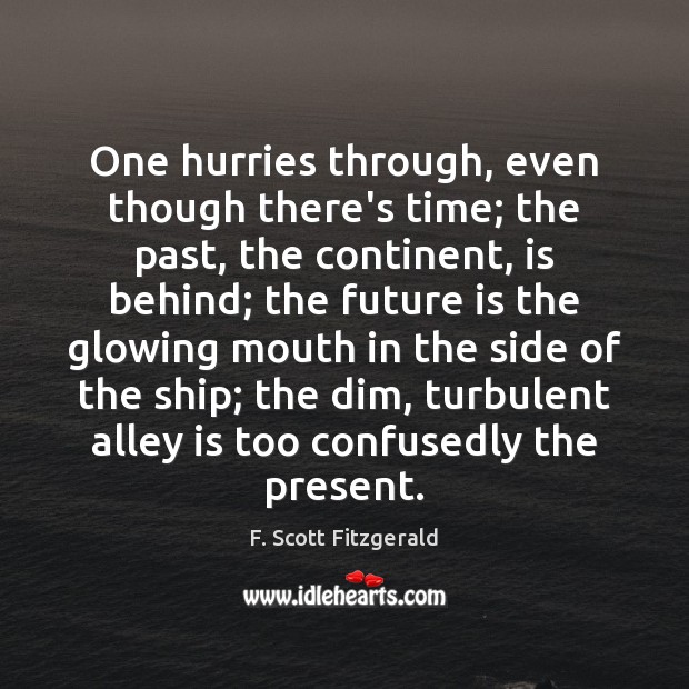 One hurries through, even though there’s time; the past, the continent, is F. Scott Fitzgerald Picture Quote
