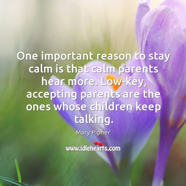 One important reason to stay calm is that calm parents hear more. Mary Pipher Picture Quote