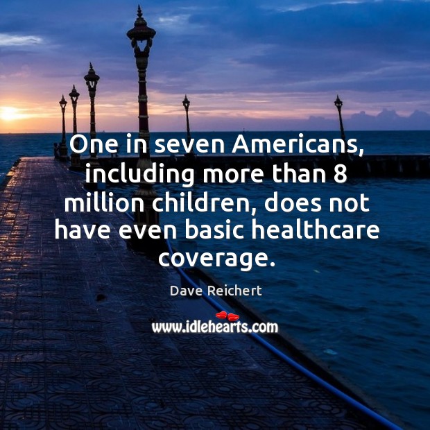 One in seven americans, including more than 8 million children, does not have even basic healthcare coverage. Image