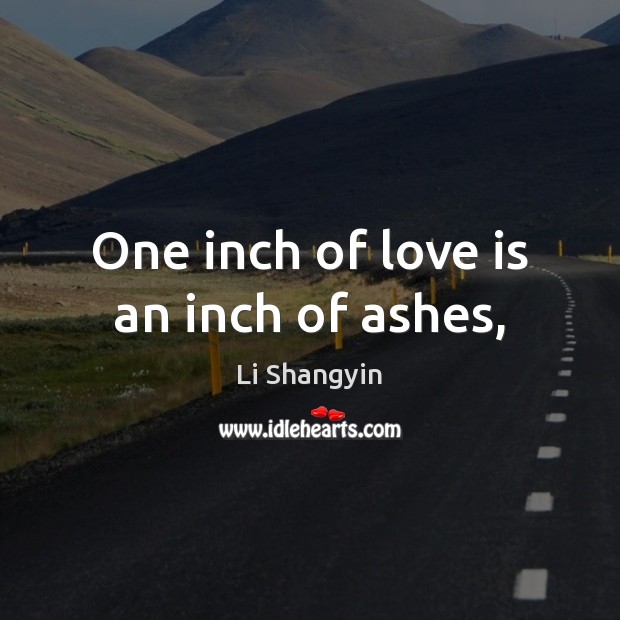 One inch of love is an inch of ashes, Li Shangyin Picture Quote