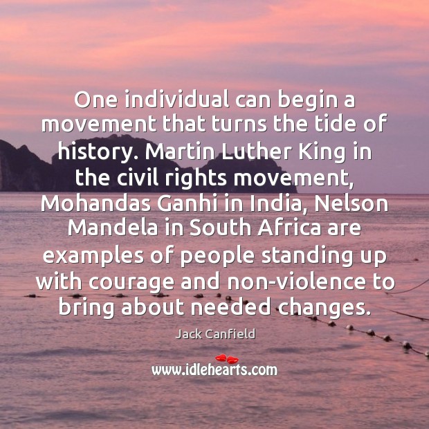 One individual can begin a movement that turns the tide of history. Jack Canfield Picture Quote