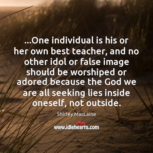…One individual is his or her own best teacher, and no other Shirley MacLaine Picture Quote