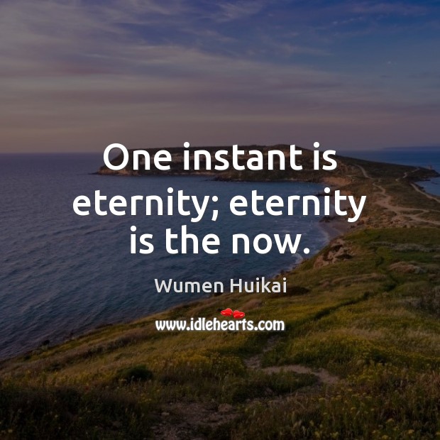 One instant is eternity; eternity is the now. Image
