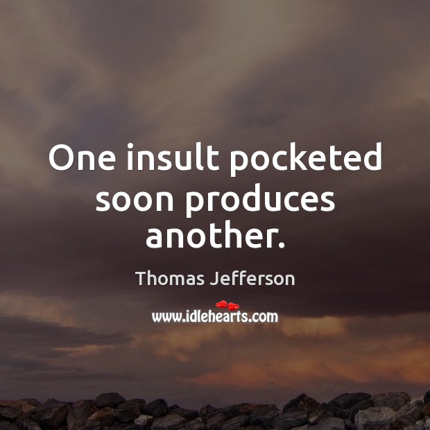 One insult pocketed soon produces another. Image