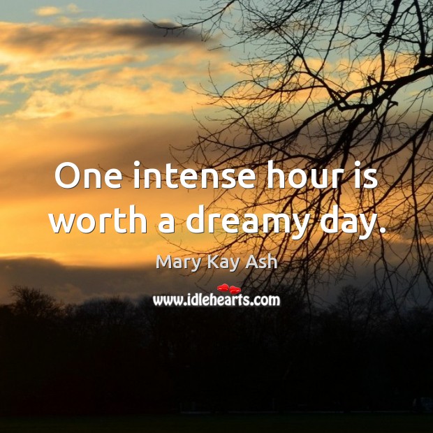 One intense hour is worth a dreamy day. Mary Kay Ash Picture Quote