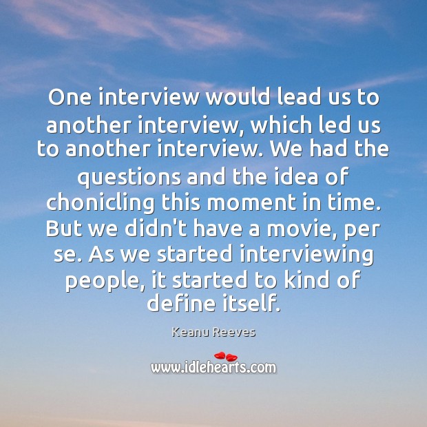 One interview would lead us to another interview, which led us to Image