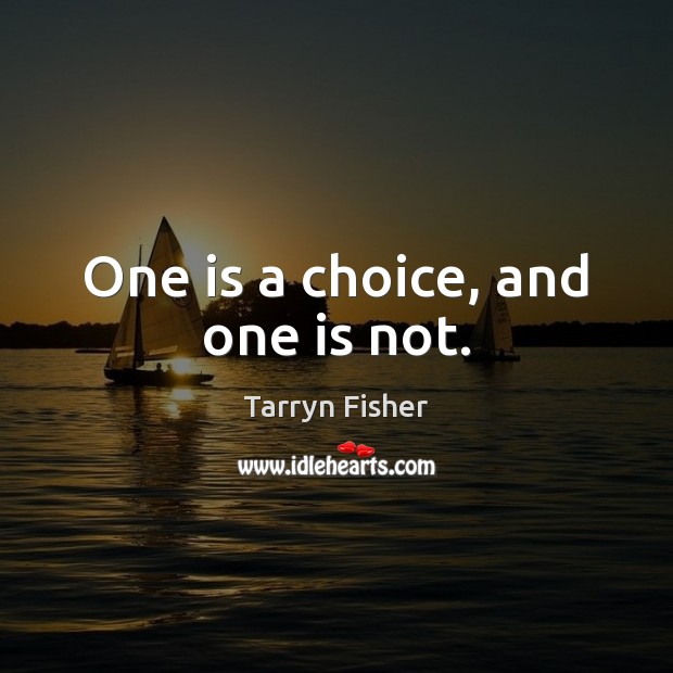 One is a choice, and one is not. Tarryn Fisher Picture Quote