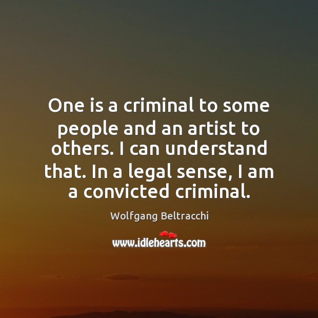 One is a criminal to some people and an artist to others. Wolfgang Beltracchi Picture Quote