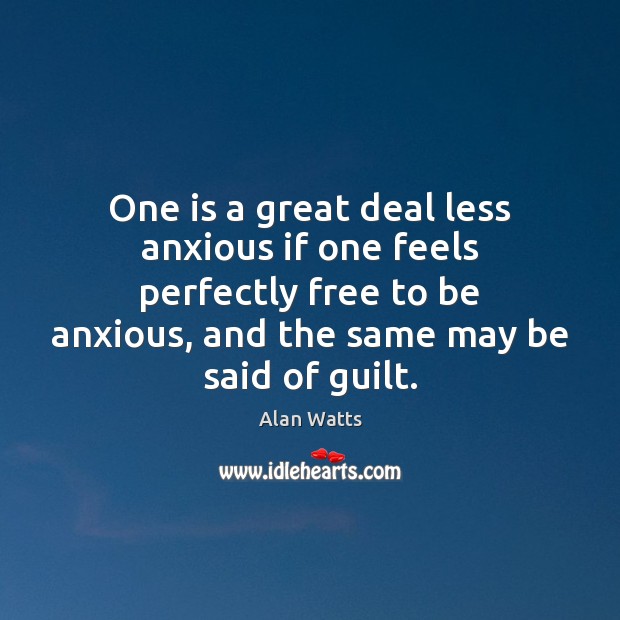 One is a great deal less anxious if one feels perfectly free Alan Watts Picture Quote