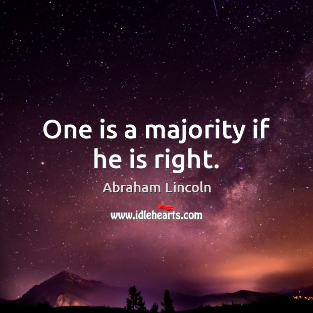 One is a majority if he is right. Abraham Lincoln Picture Quote