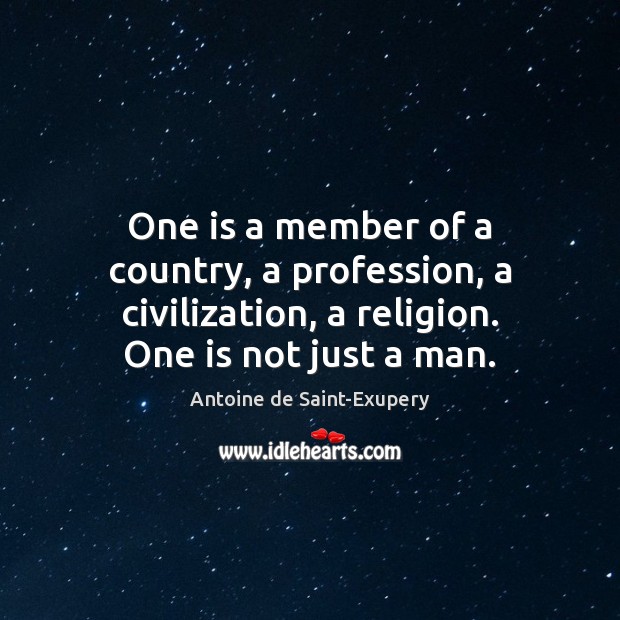 One is a member of a country, a profession, a civilization, a Antoine de Saint-Exupery Picture Quote