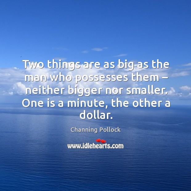 One is a minute, the other a dollar. Channing Pollock Picture Quote