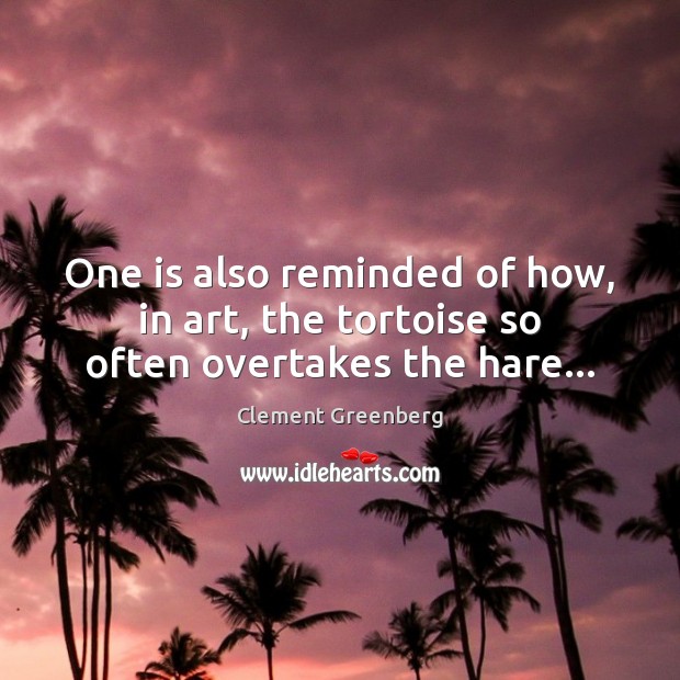 One is also reminded of how, in art, the tortoise so often overtakes the hare… Image