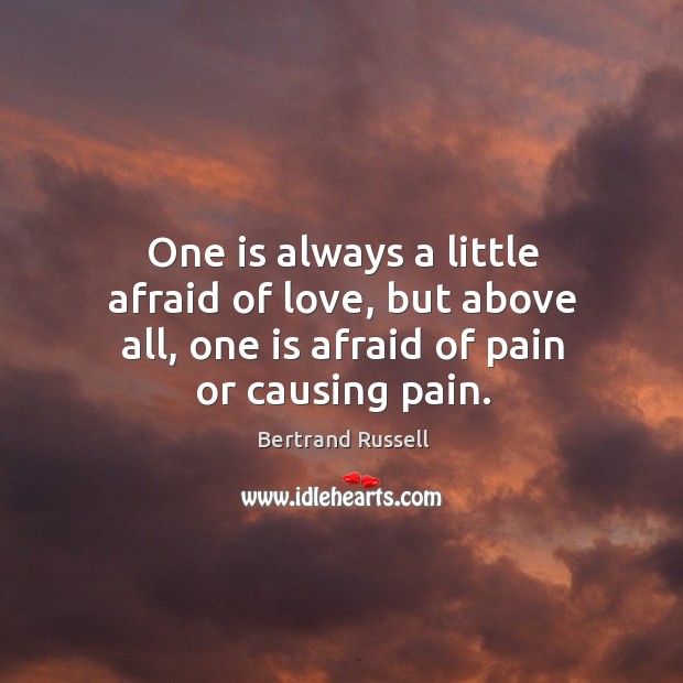 One is always a little afraid of love, but above all, one Bertrand Russell Picture Quote