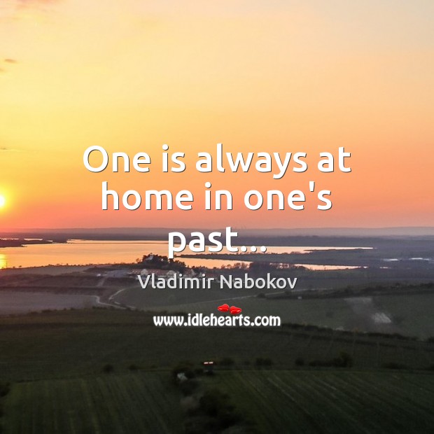 One is always at home in one’s past… Vladimir Nabokov Picture Quote