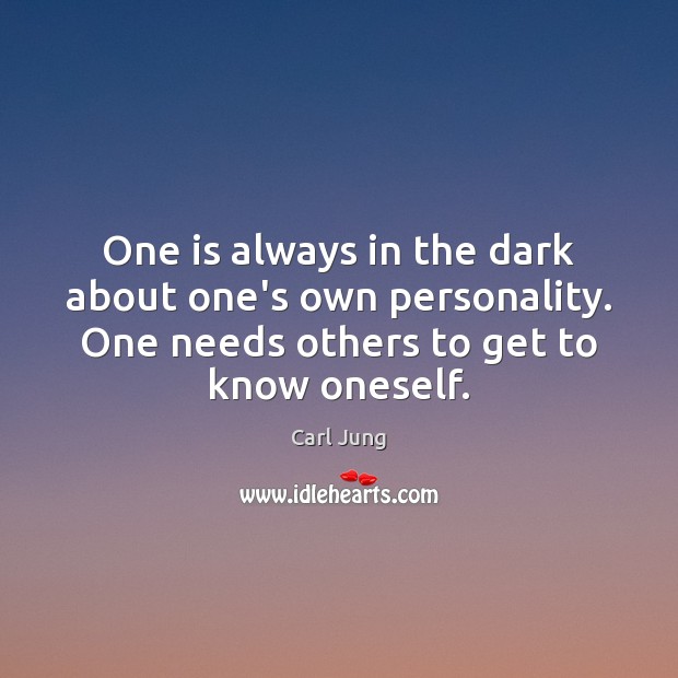 One is always in the dark about one’s own personality. One needs Carl Jung Picture Quote