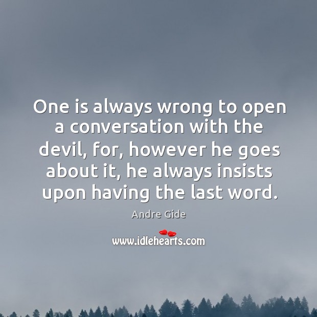 One is always wrong to open a conversation with the devil, for, Andre Gide Picture Quote
