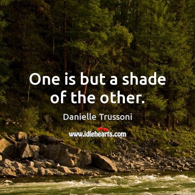 One is but a shade of the other. Danielle Trussoni Picture Quote