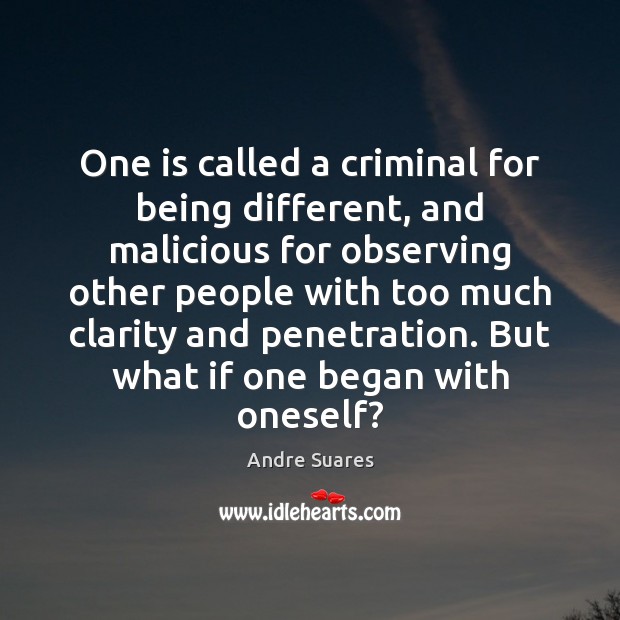 One is called a criminal for being different, and malicious for observing 