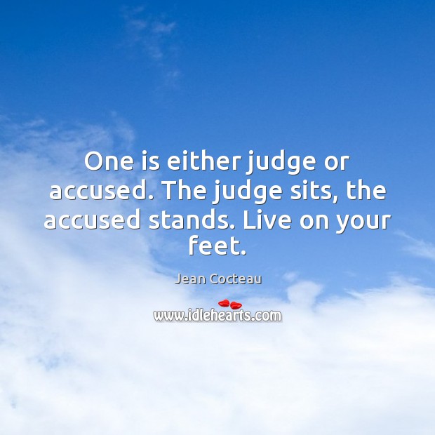 One is either judge or accused. The judge sits, the accused stands. Live on your feet. Image