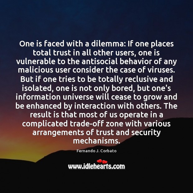 One is faced with a dilemma: If one places total trust in Fernando J. Corbato Picture Quote