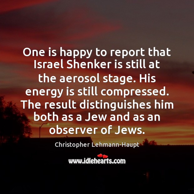 One is happy to report that Israel Shenker is still at the Christopher Lehmann-Haupt Picture Quote