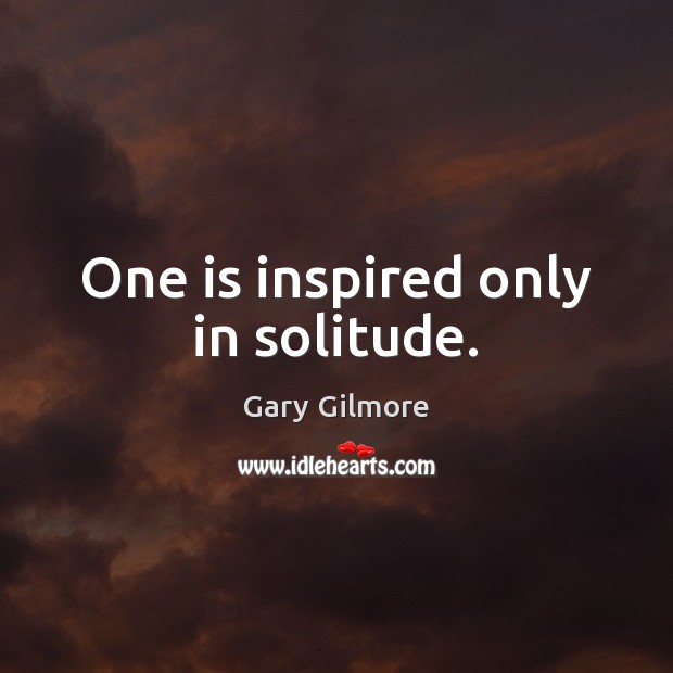 One is inspired only in solitude. Image