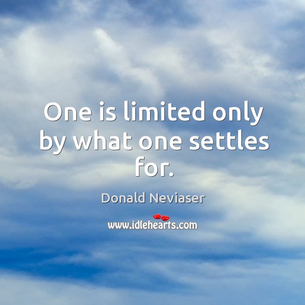 One is limited only by what one settles for. Image