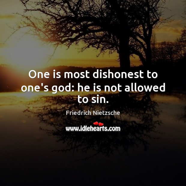 One is most dishonest to one’s God: he is not allowed to sin. Image