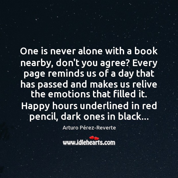 One is never alone with a book nearby, don’t you agree? Every Arturo Pérez-Reverte Picture Quote