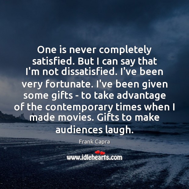 One is never completely satisfied. But I can say that I’m not Frank Capra Picture Quote