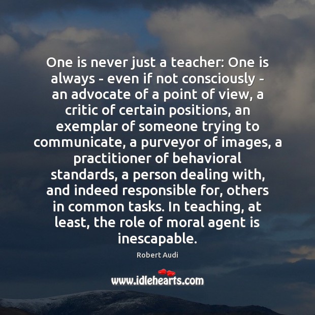 One is never just a teacher: One is always – even if Robert Audi Picture Quote
