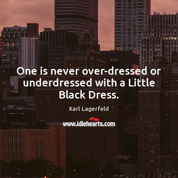 One is never over-dressed or underdressed with a Little Black Dress. Karl Lagerfeld Picture Quote