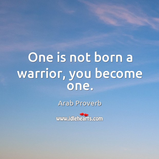One is not born a warrior, you become one. Arab Proverbs Image