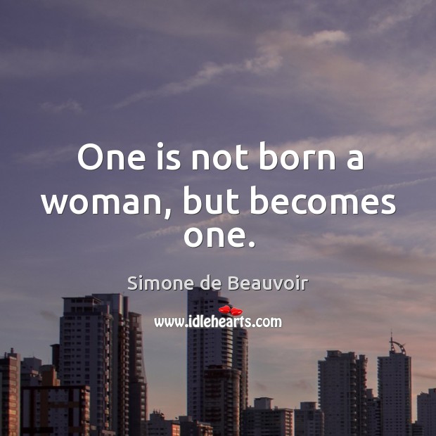 One is not born a woman, but becomes one. Simone de Beauvoir Picture Quote