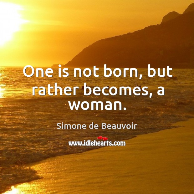 One is not born, but rather becomes, a woman. Simone de Beauvoir Picture Quote