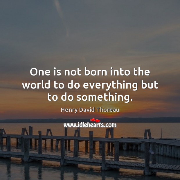 One is not born into the world to do everything but to do something. Image