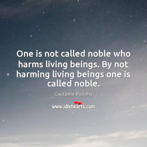 One is not called noble who harms living beings. By not harming Gautama Buddha Picture Quote