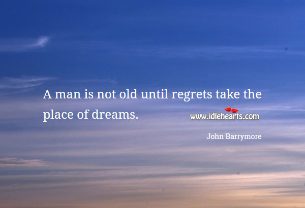 A man is not old until regrets take the place of dreams. John Barrymore Picture Quote