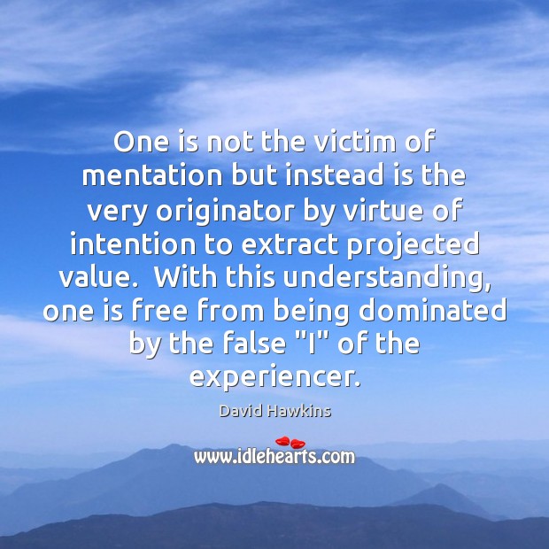 One is not the victim of mentation but instead is the very Image