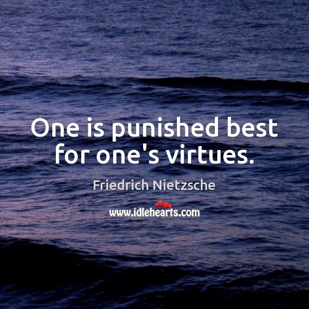 One is punished best for one’s virtues. Friedrich Nietzsche Picture Quote