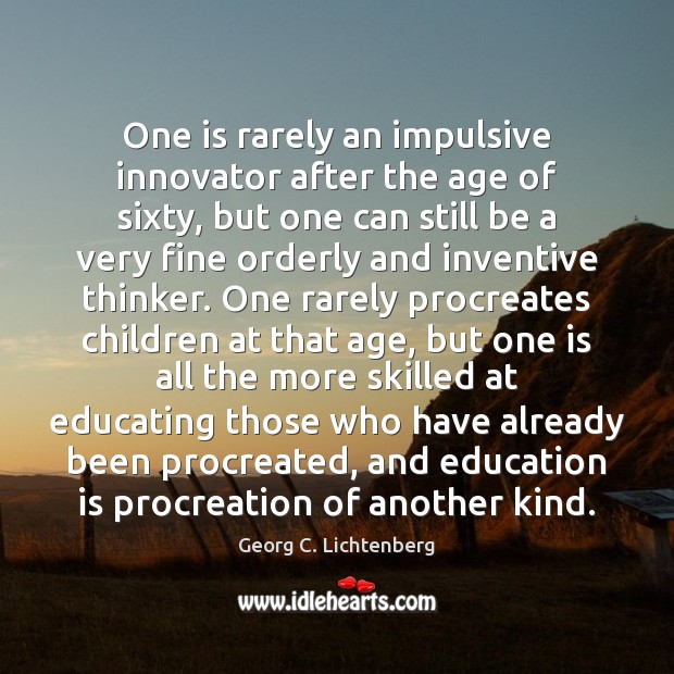 One is rarely an impulsive innovator after the age of sixty, but Education Quotes Image